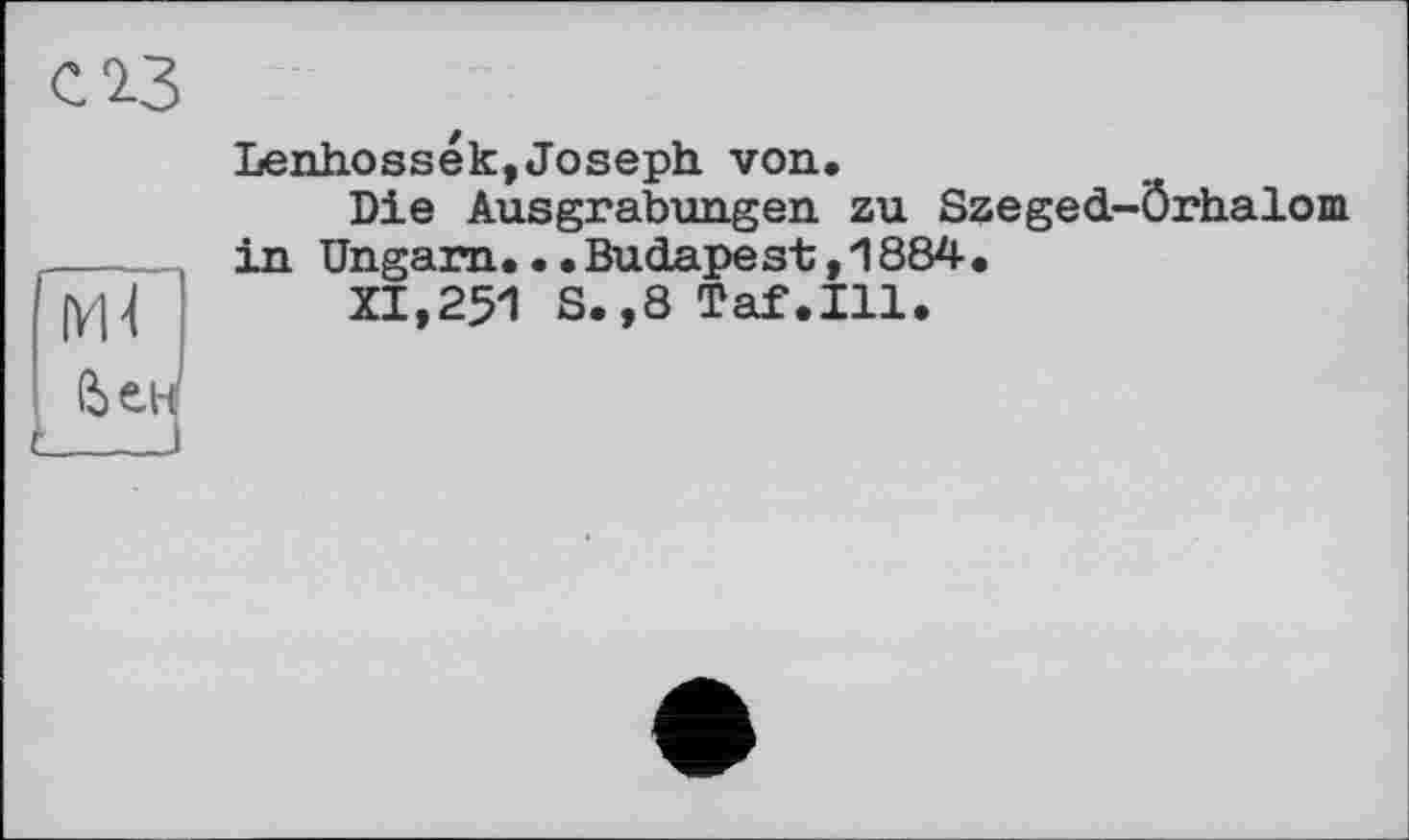 ﻿Lenhossék,Joseph von.
Die Ausgrabungen zu Szeged-Örhalom in Ungarn...Budapest,1884.
XI,251 S.,8Taf.Ill.